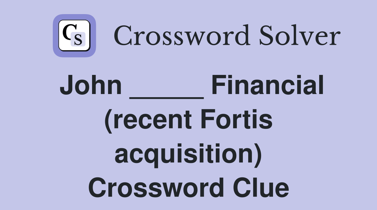 John _____ Financial (recent Fortis acquisition) Crossword Clue