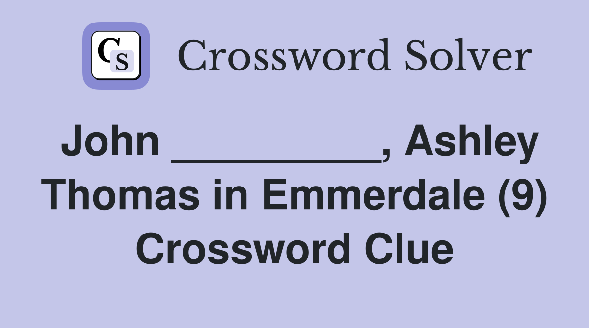 John _________, Ashley Thomas in Emmerdale (9) Crossword Clue
