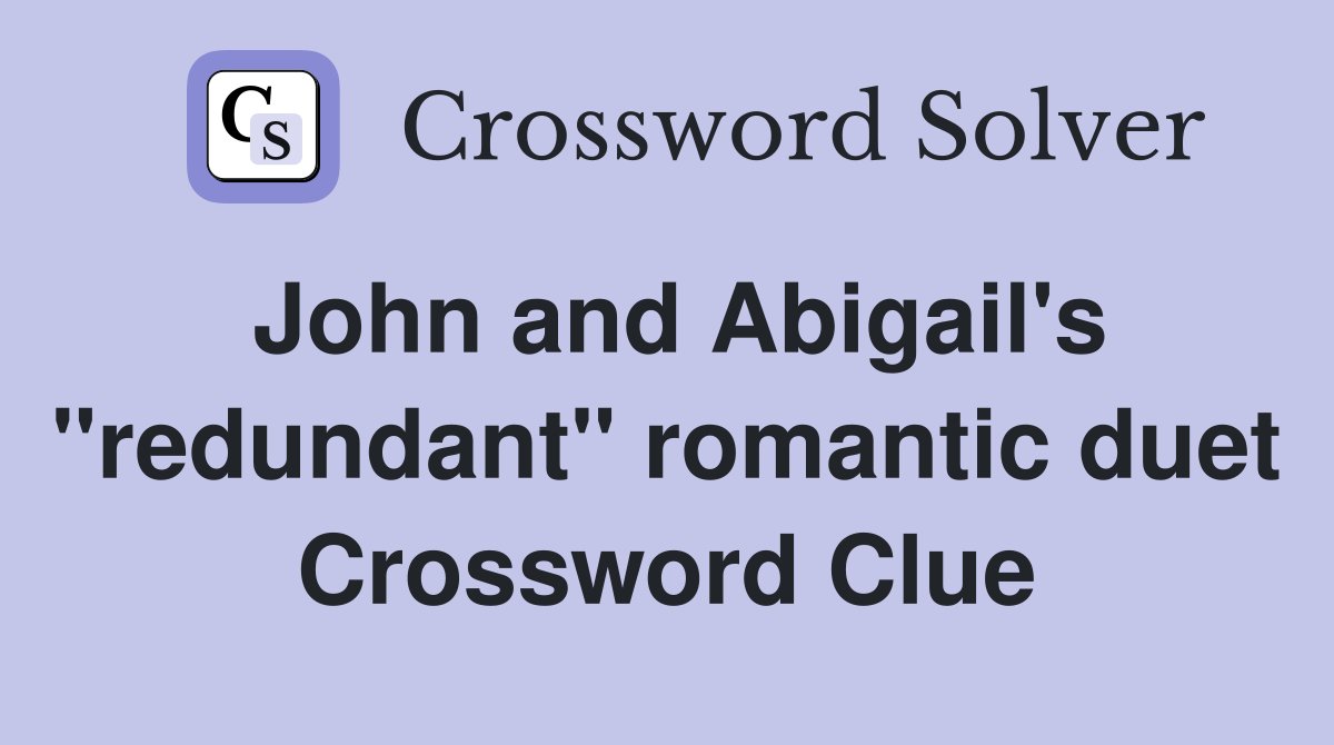 John and Abigail's "redundant" romantic duet Crossword Clue