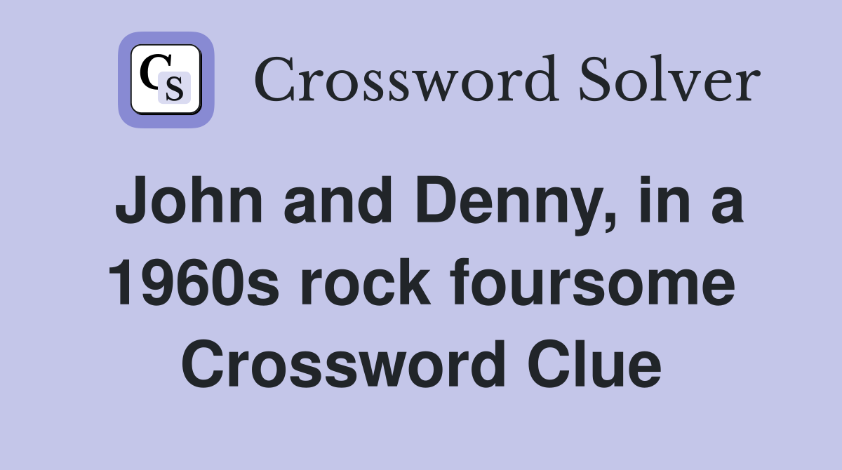 John and Denny, in a 1960s rock foursome Crossword Clue