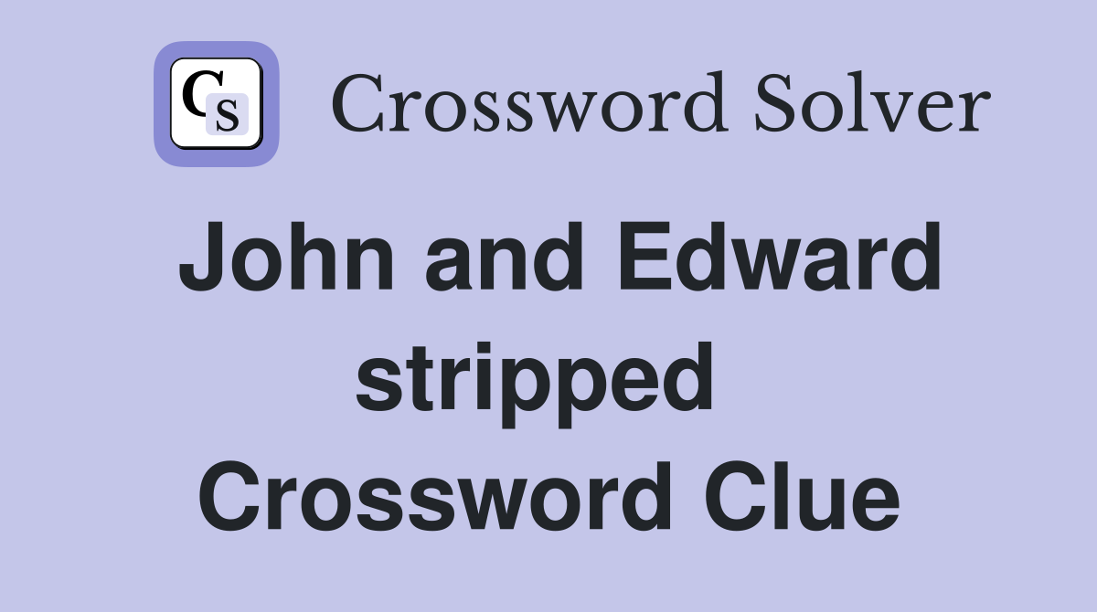 John and Edward stripped  Crossword Clue