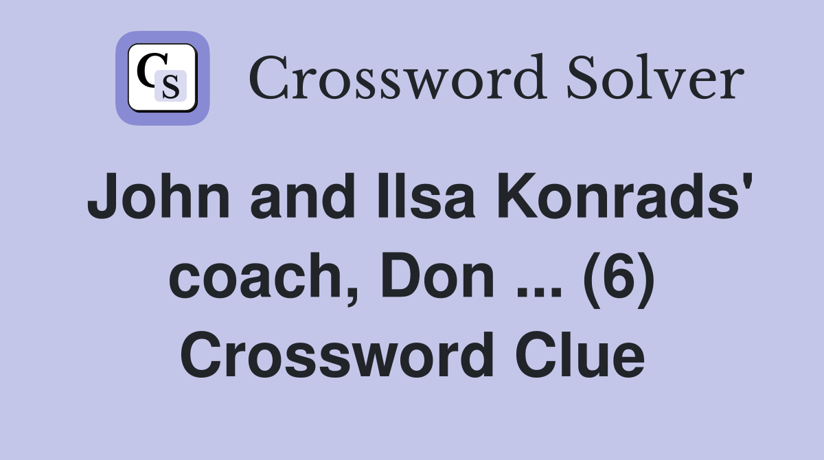 John and Ilsa Konrads' coach, Don ... (6) Crossword Clue