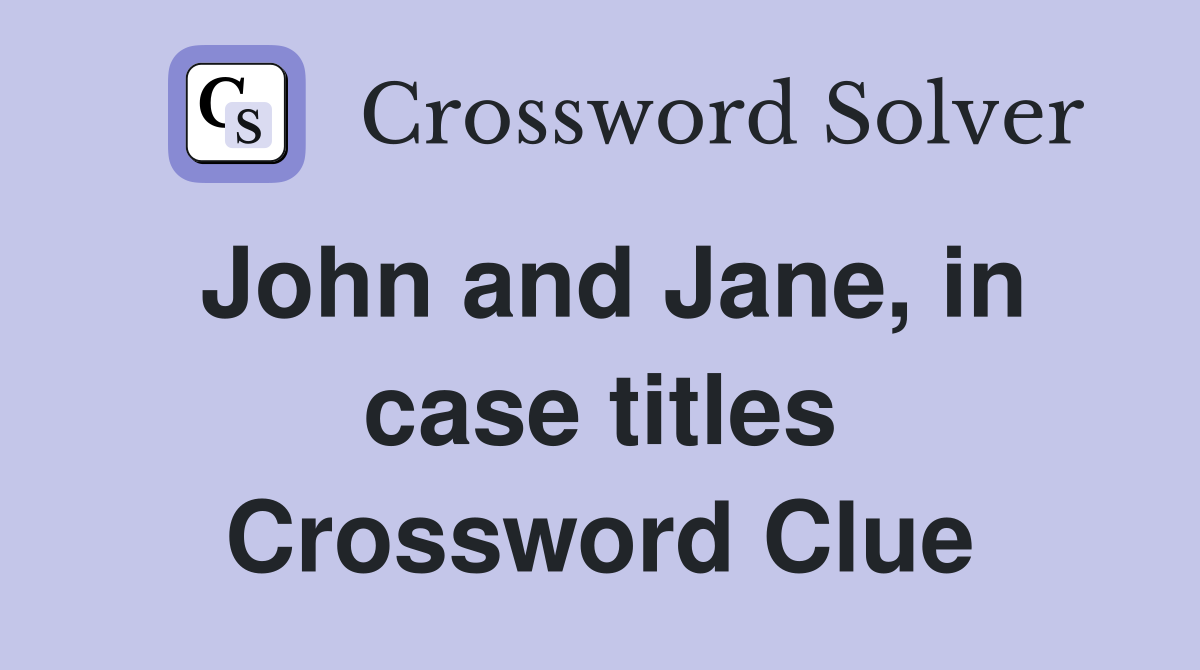 John and Jane, in case titles Crossword Clue