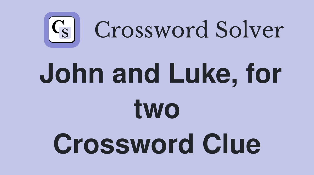 John and Luke, for two Crossword Clue