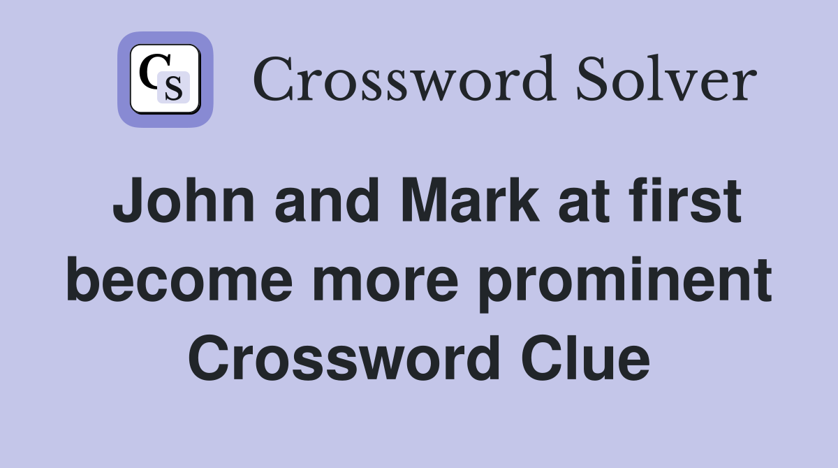 John and Mark at first become more prominent Crossword Clue