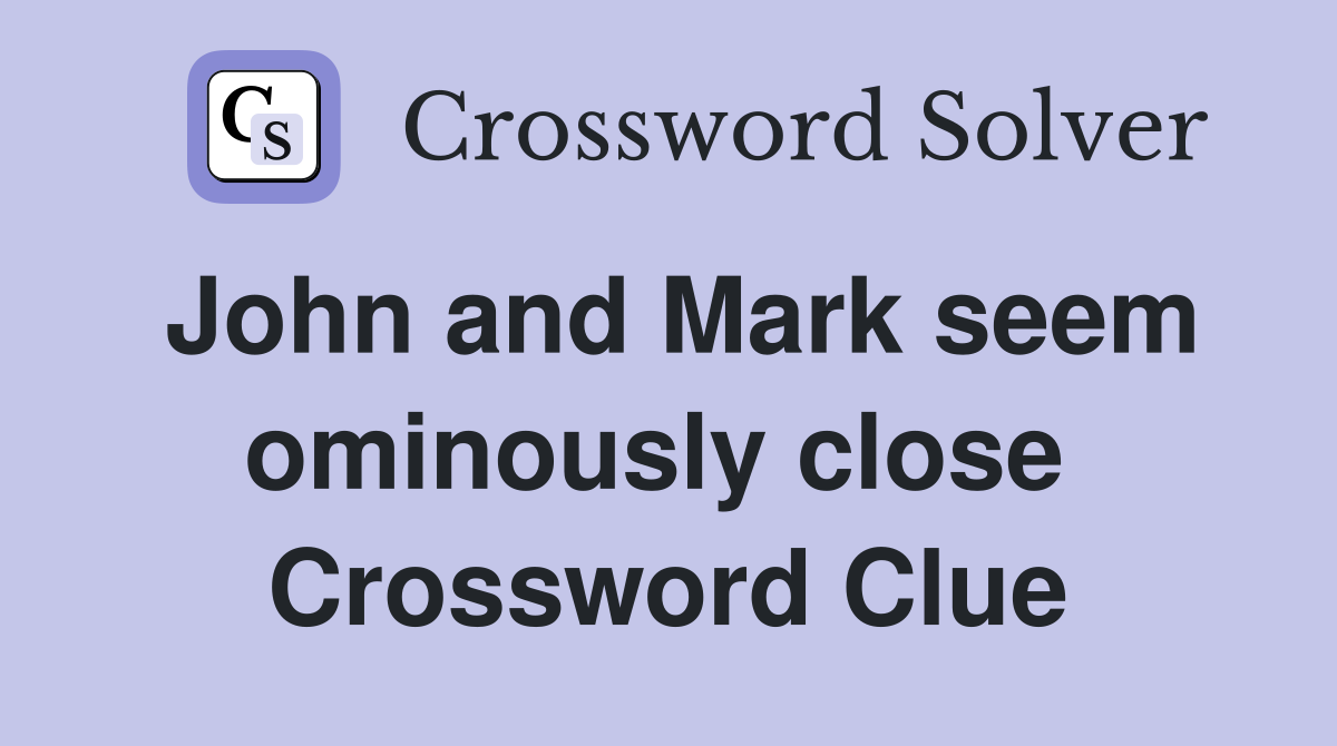John and Mark seem ominously close  Crossword Clue