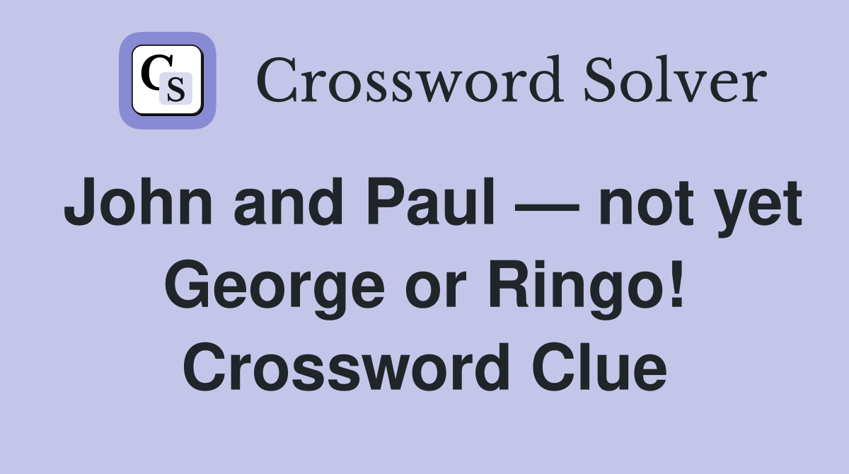 John and Paul — not yet George or Ringo! Crossword Clue