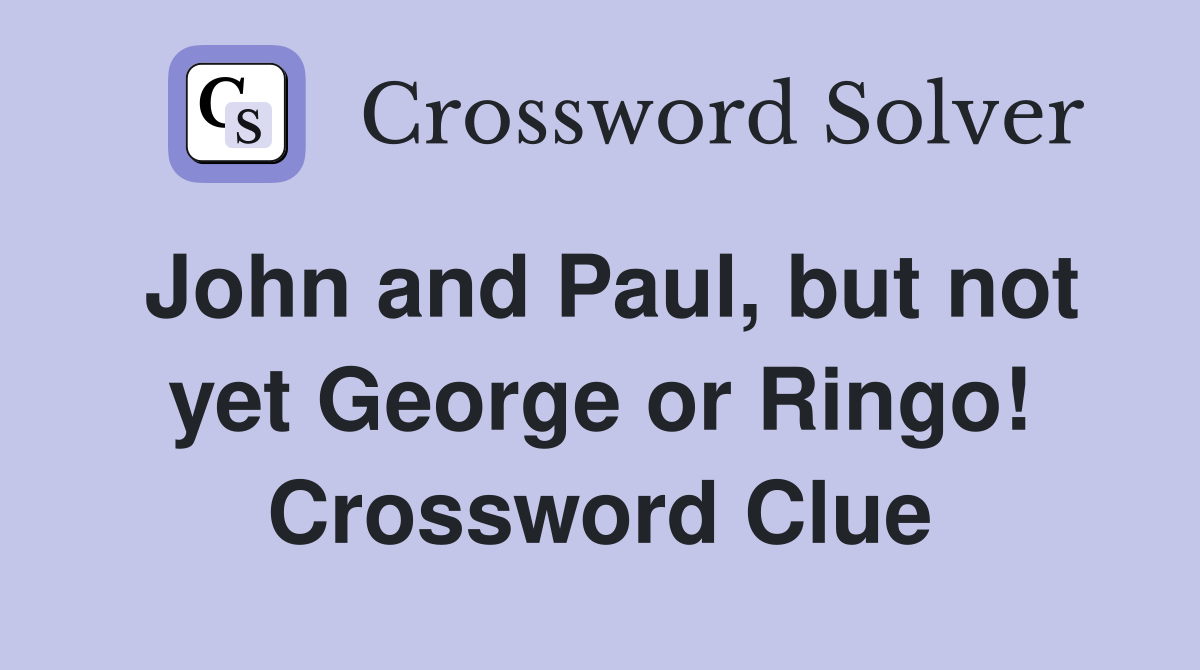 John and Paul, but not yet George or Ringo! Crossword Clue