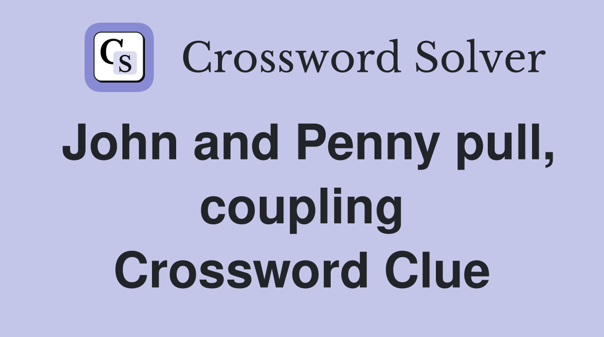 John and Penny pull, coupling Crossword Clue