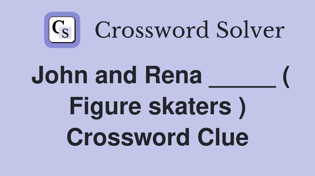 John and Rena _____ ( Figure skaters ) Crossword Clue