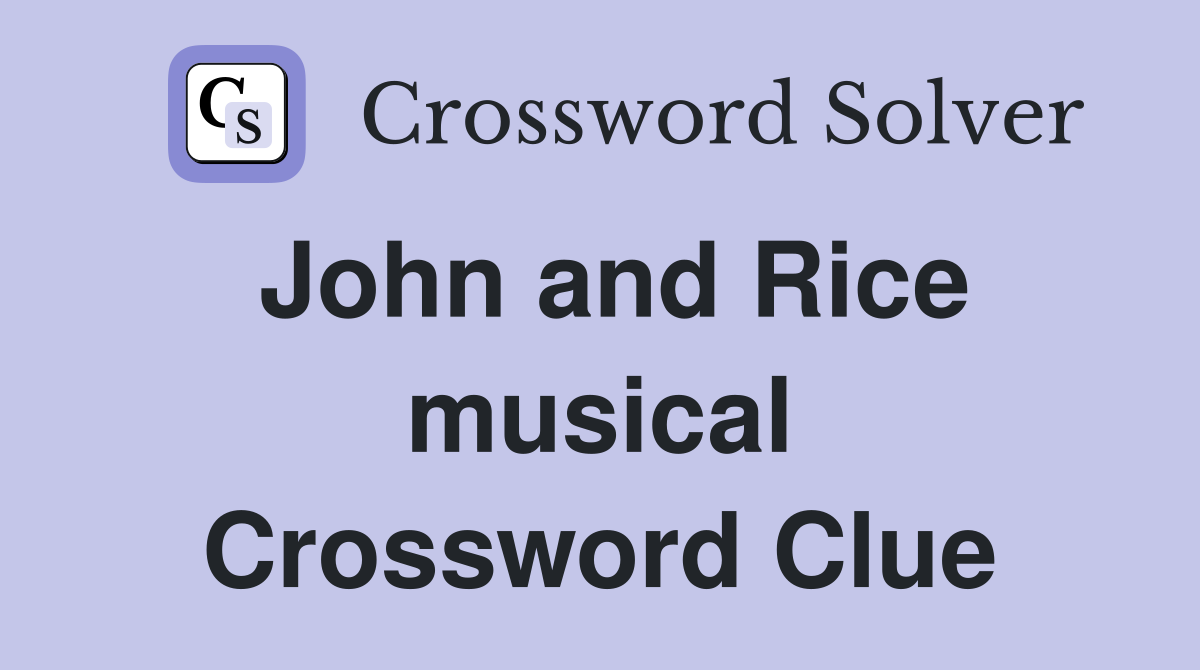 John and Rice musical Crossword Clue