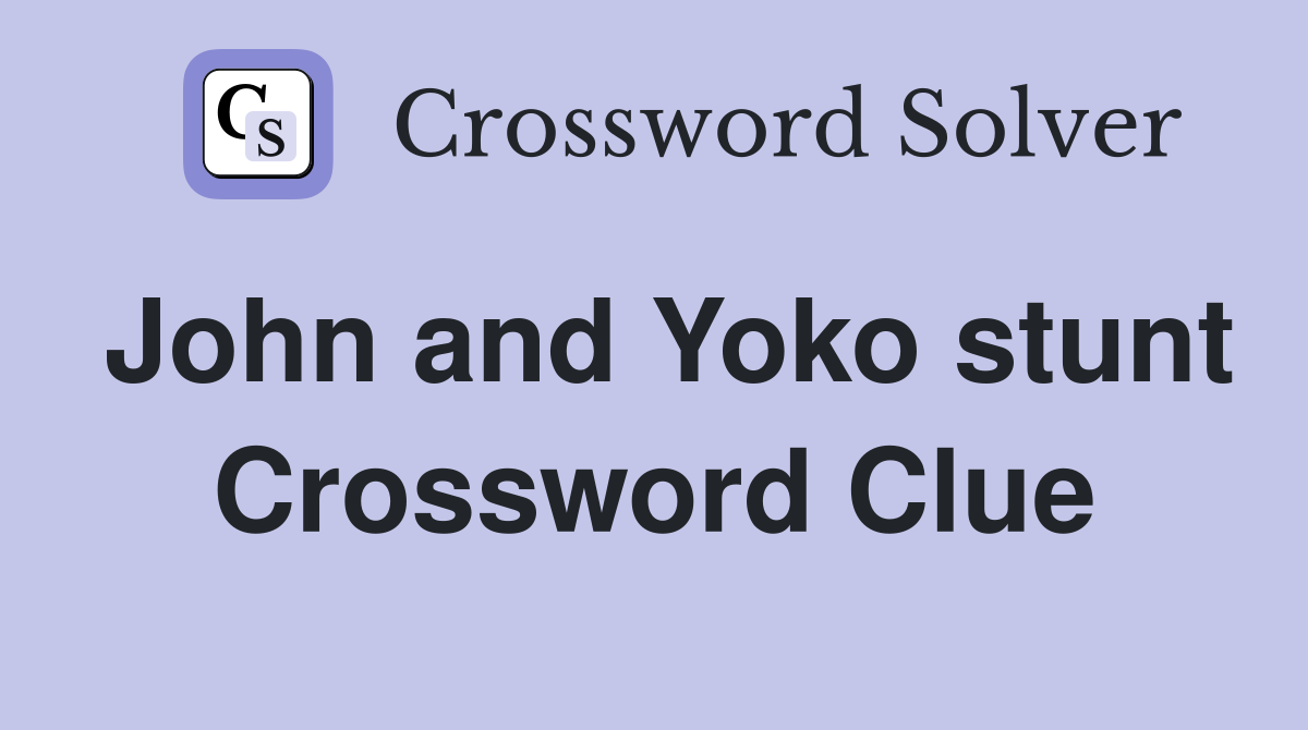John and Yoko stunt Crossword Clue