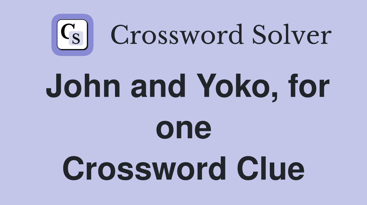 John and Yoko, for one Crossword Clue