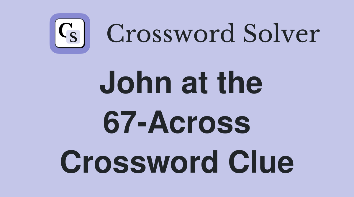 John at the 67-Across Crossword Clue