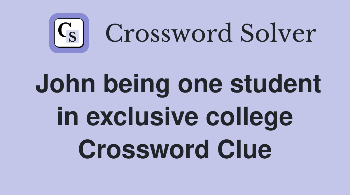 John being one student in exclusive college Crossword Clue