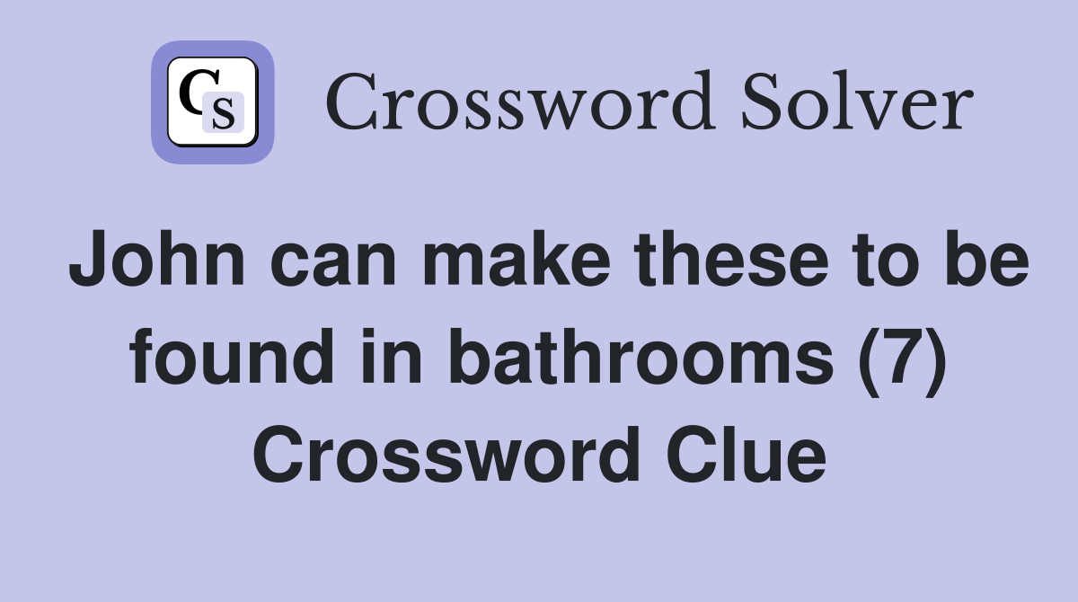John can make these to be found in bathrooms (7) Crossword Clue