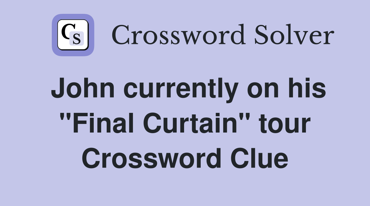 John currently on his "Final Curtain" tour Crossword Clue