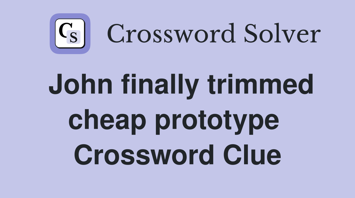 John finally trimmed cheap prototype  Crossword Clue