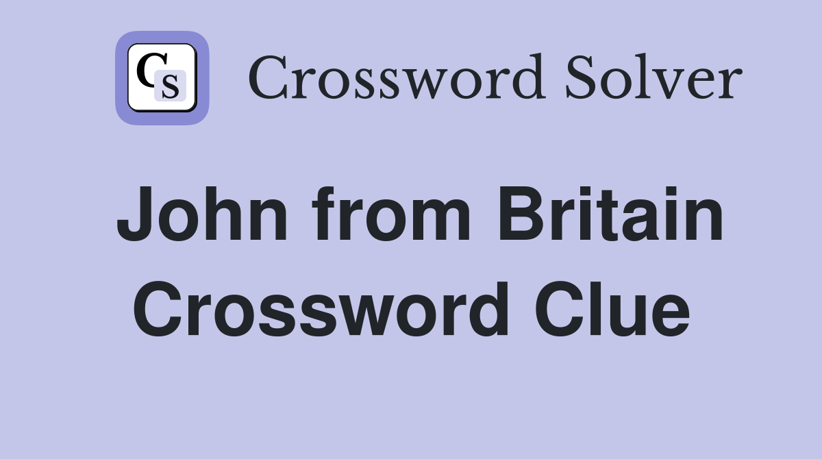John from Britain Crossword Clue