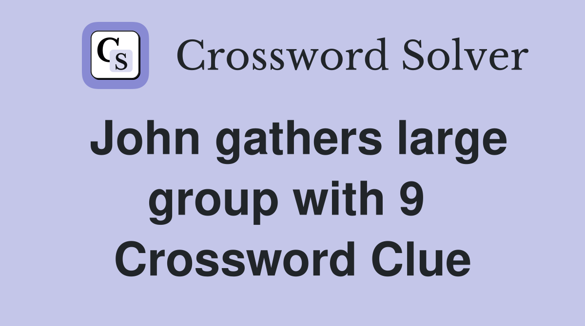 John gathers large group with 9  Crossword Clue