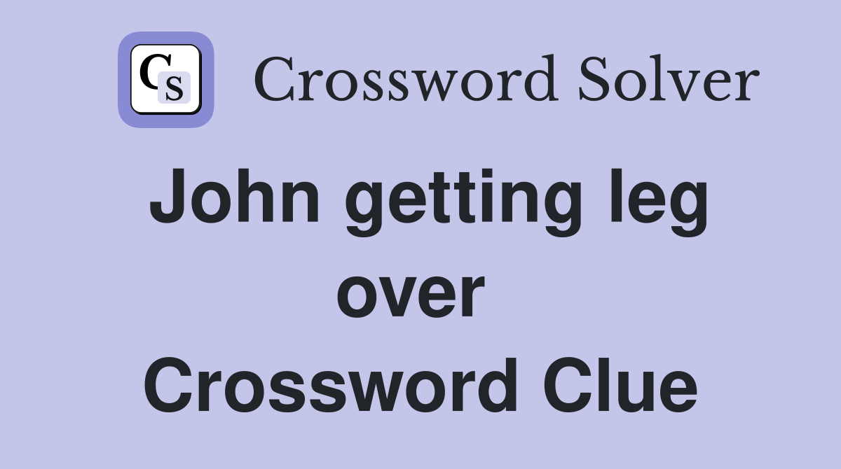John getting leg over  Crossword Clue