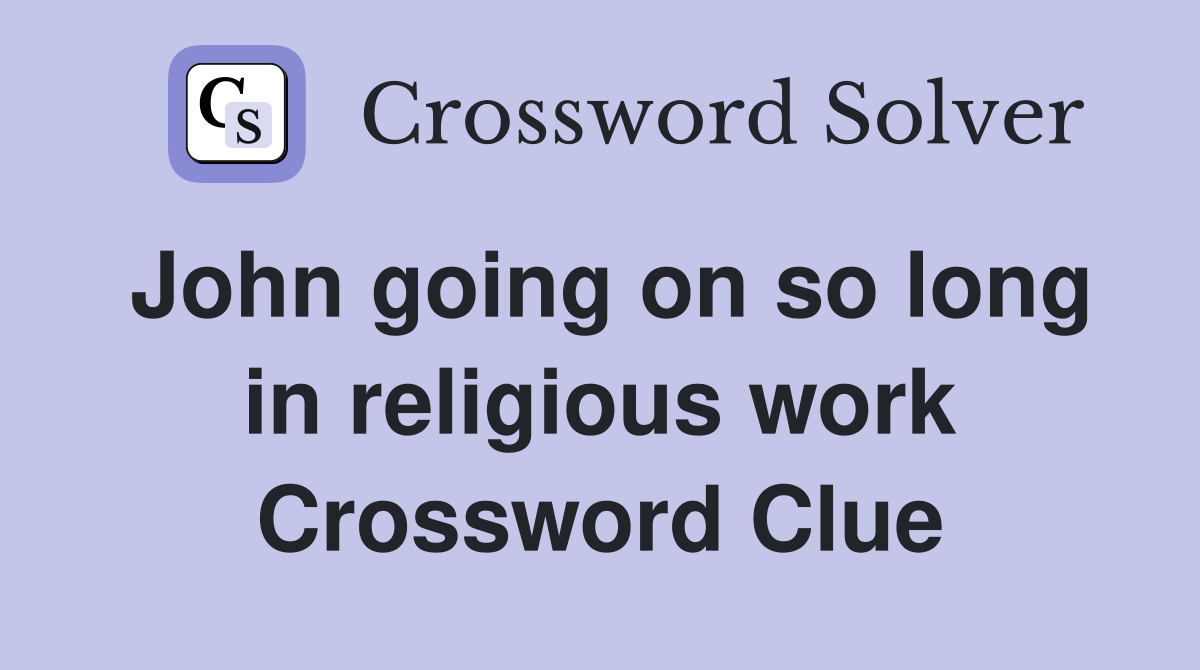 John going on so long in religious work Crossword Clue