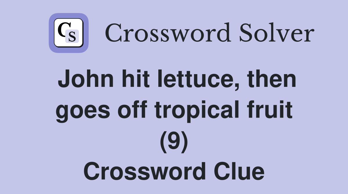 John hit lettuce, then goes off tropical fruit (9) Crossword Clue