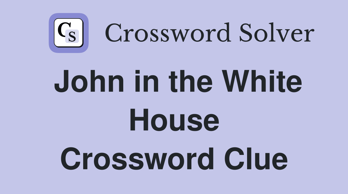 John in the White House Crossword Clue