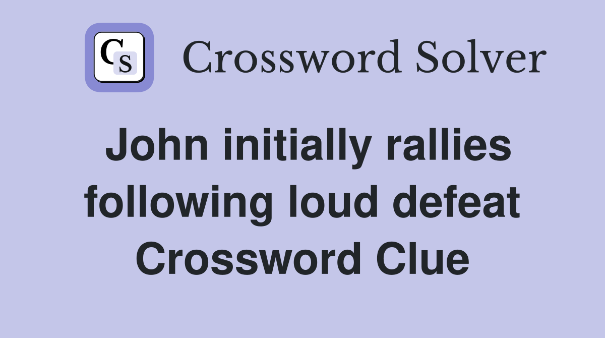 John initially rallies following loud defeat Crossword Clue