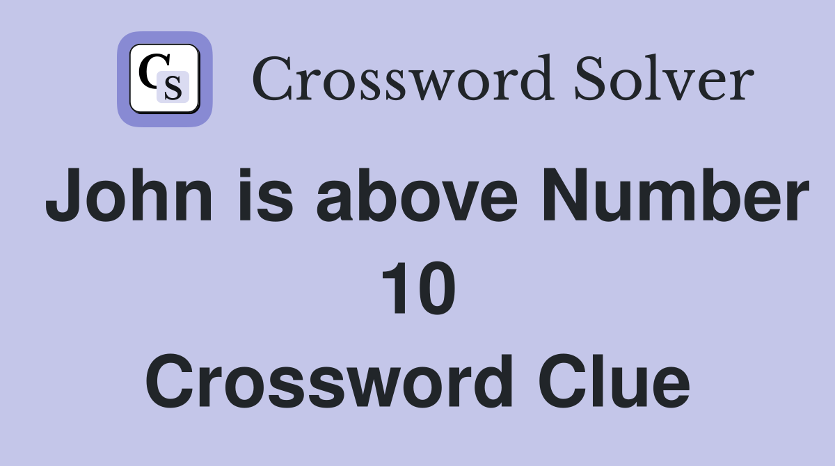John is above Number 10 Crossword Clue