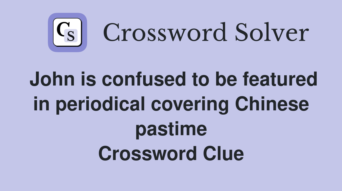 John is confused to be featured in periodical covering Chinese pastime Crossword Clue