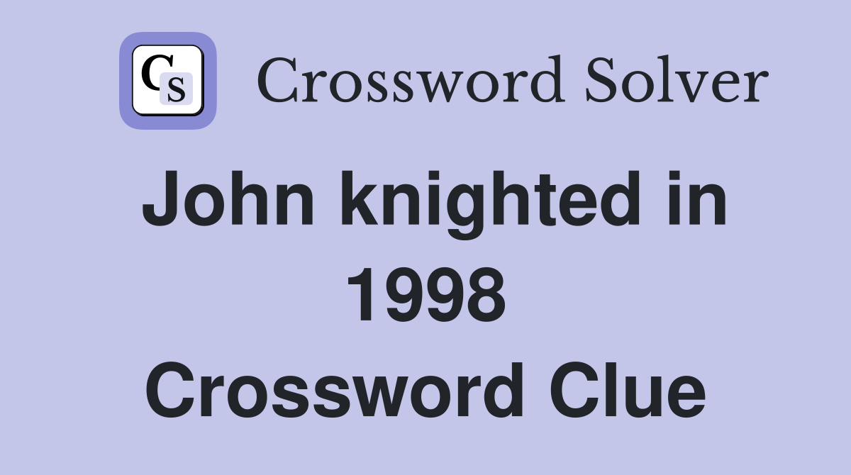 John knighted in 1998 Crossword Clue