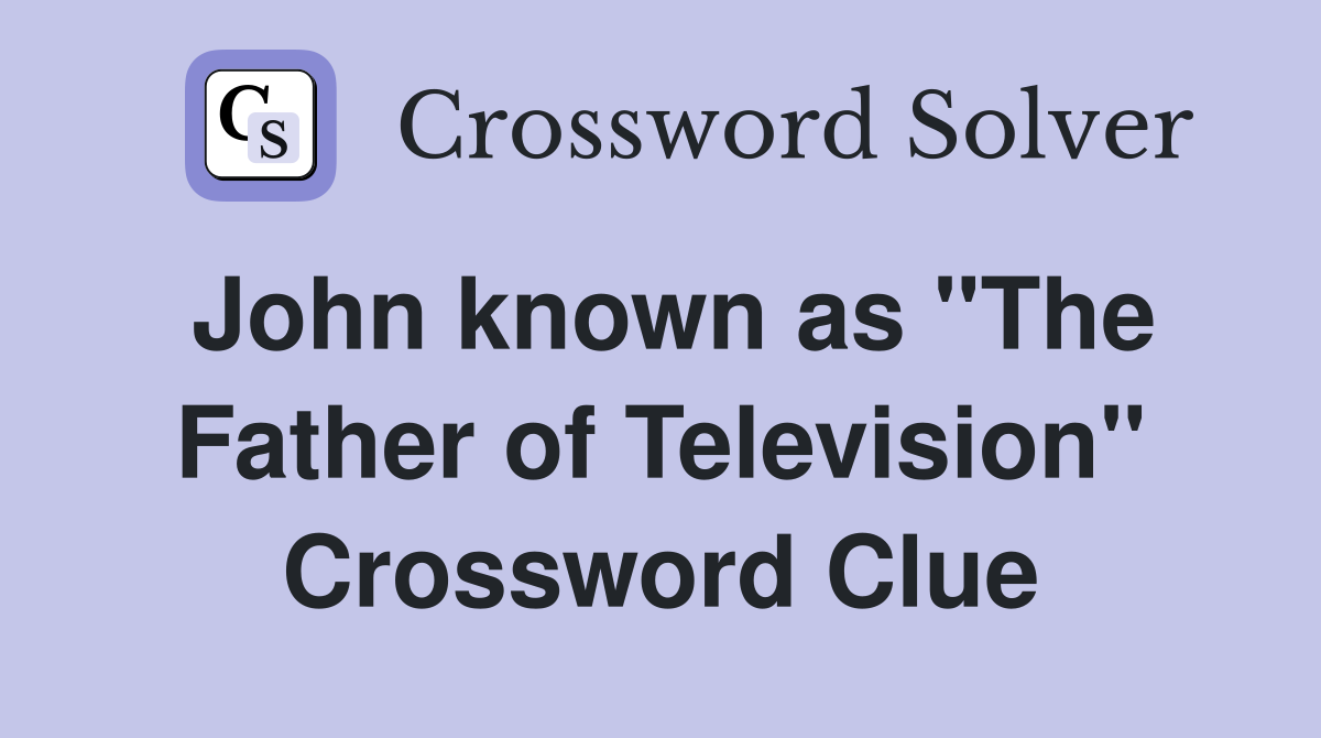 John known as "The Father of Television" Crossword Clue