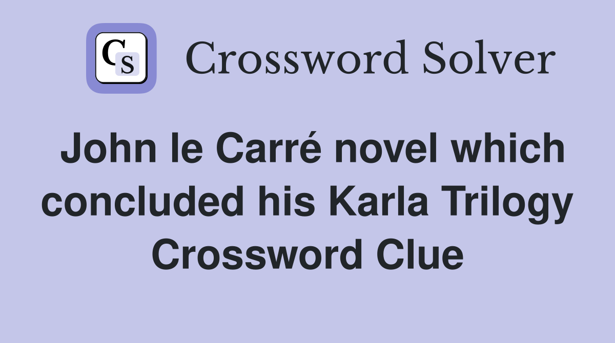 John le Carré novel which concluded his Karla Trilogy Crossword Clue