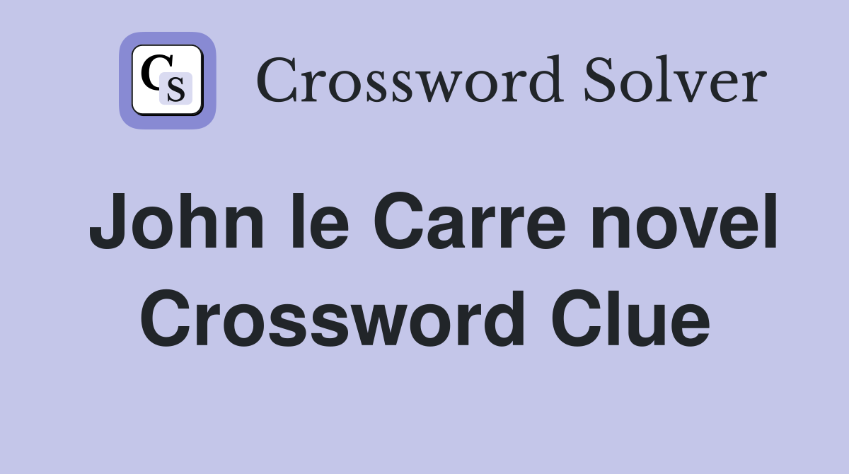 John le Carre novel Crossword Clue Answers Crossword Solver