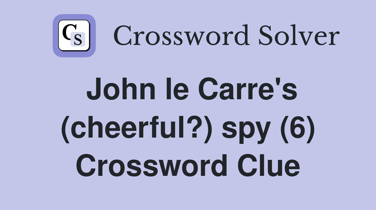John le Carre's (cheerful?) spy (6) Crossword Clue