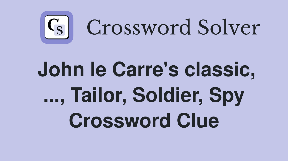 John le Carre's classic, ..., Tailor, Soldier, Spy Crossword Clue