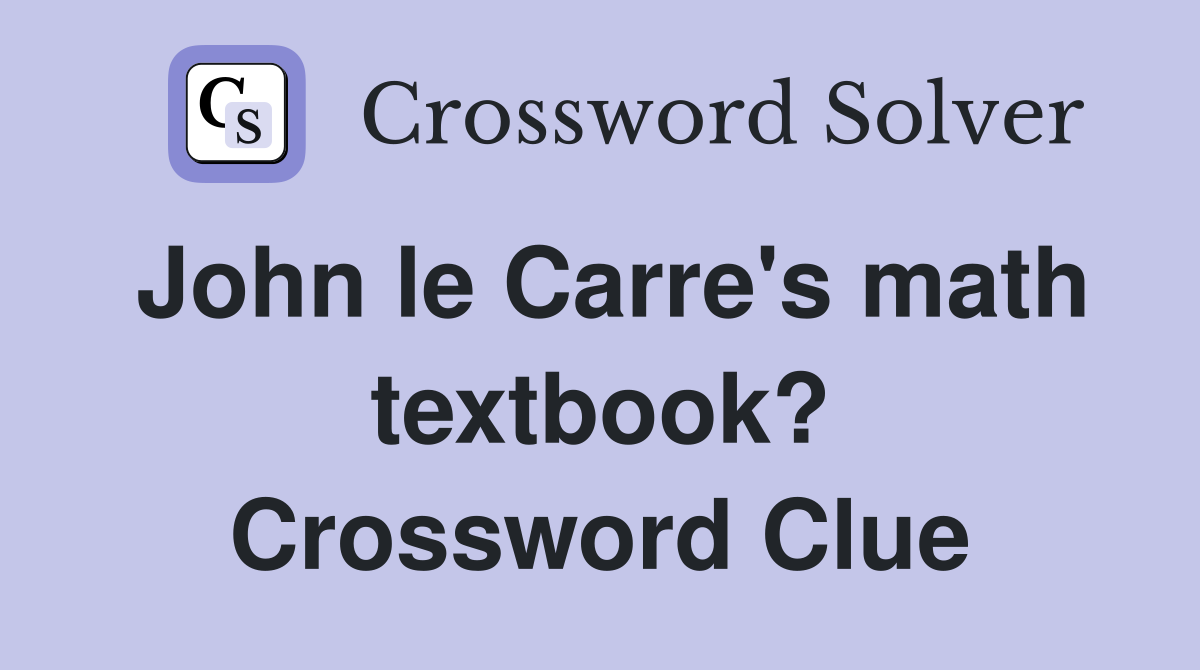 John le Carre's math textbook? Crossword Clue
