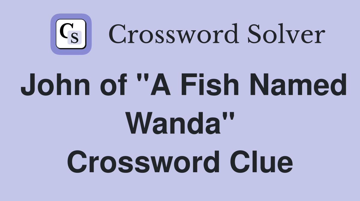 John of "A Fish Named Wanda" Crossword Clue