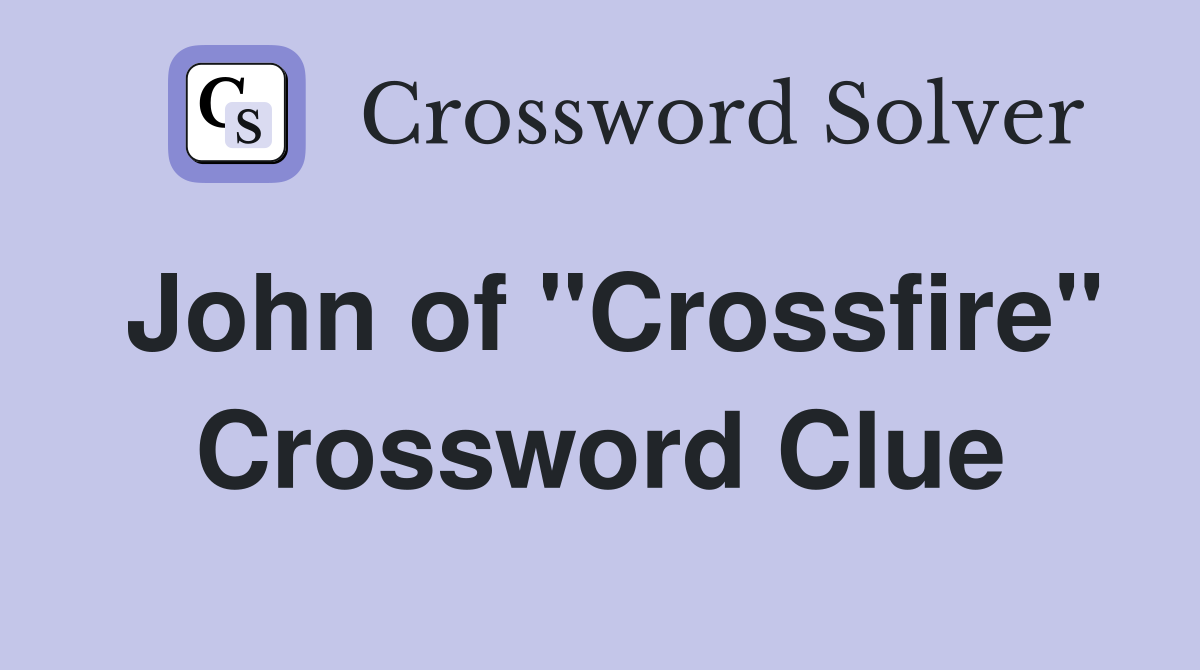 John of "Crossfire" Crossword Clue