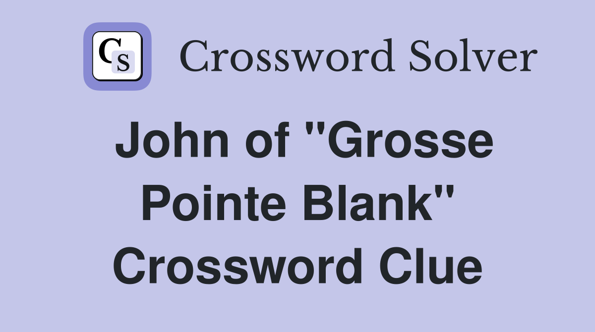 John of "Grosse Pointe Blank" Crossword Clue