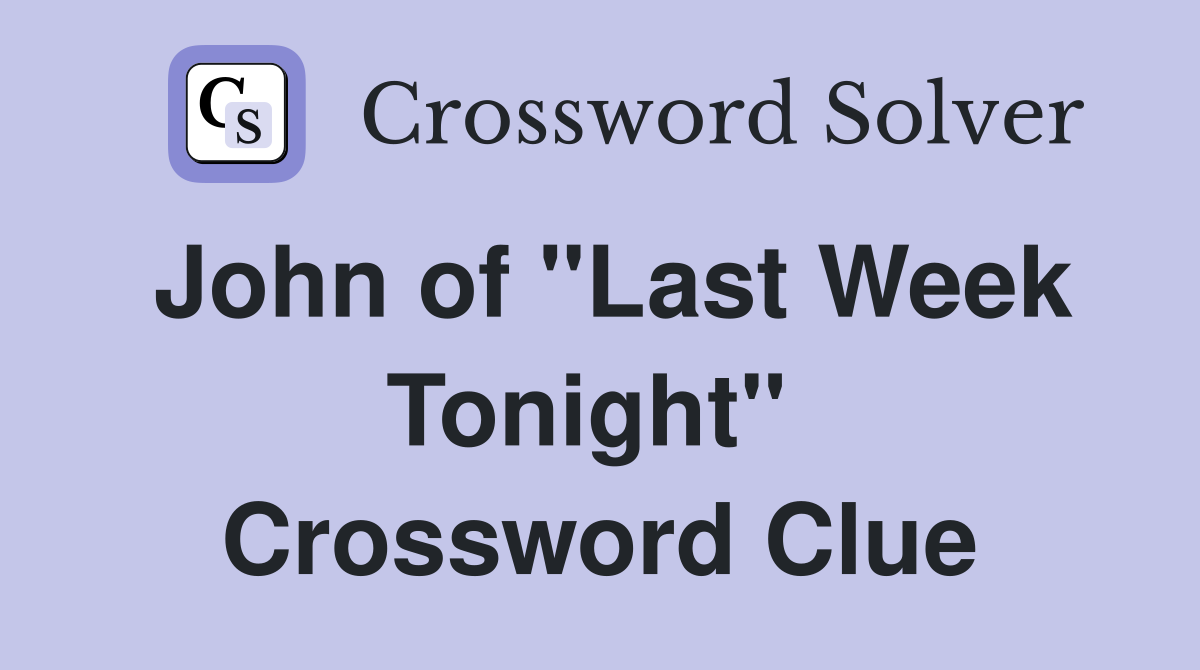 John of "Last Week Tonight"  Crossword Clue