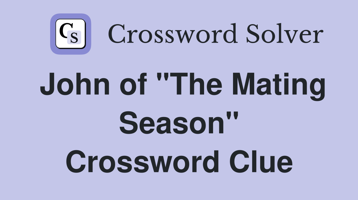 John of "The Mating Season" Crossword Clue