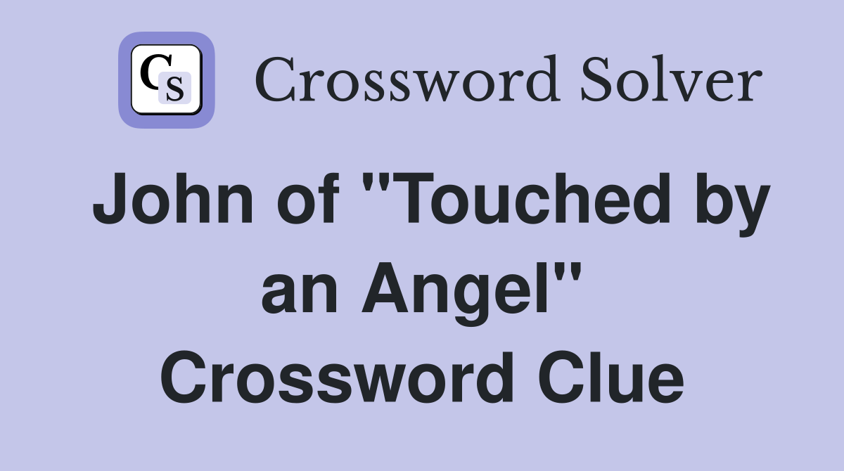 John of "Touched by an Angel" Crossword Clue
