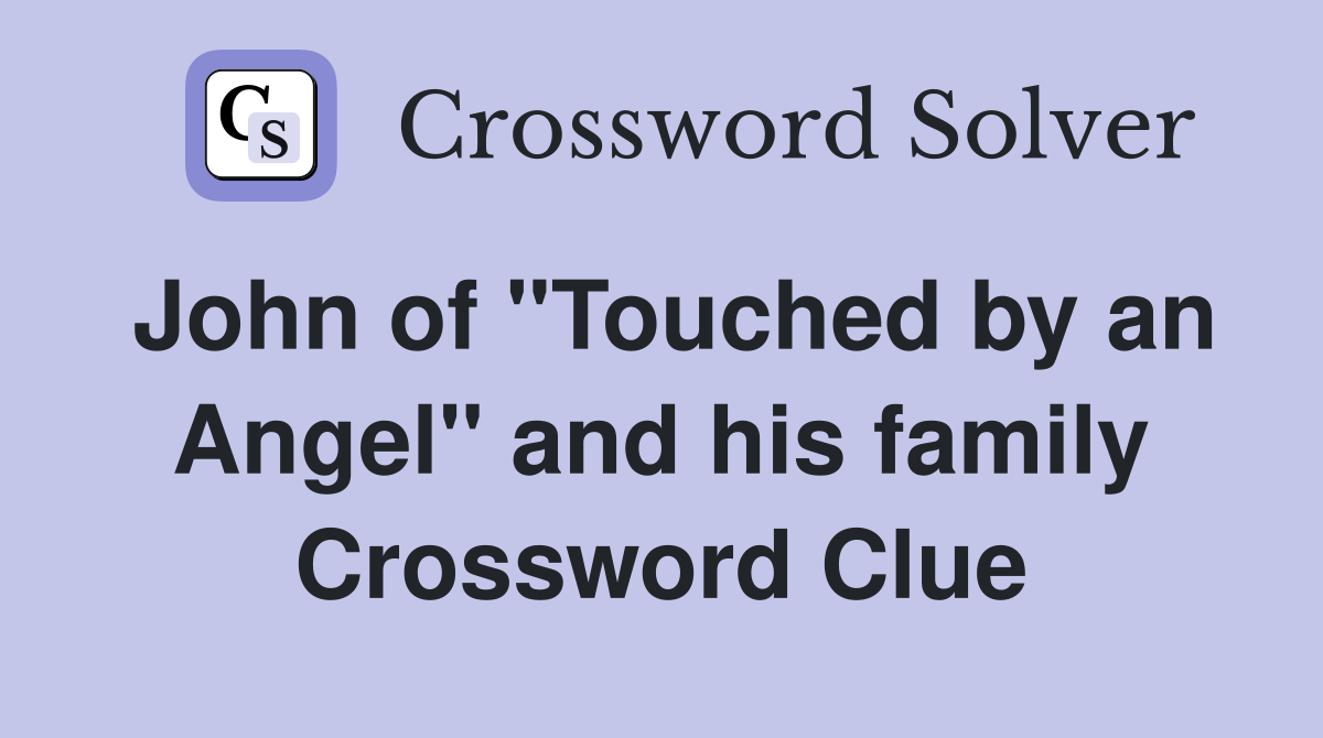 John of "Touched by an Angel" and his family Crossword Clue