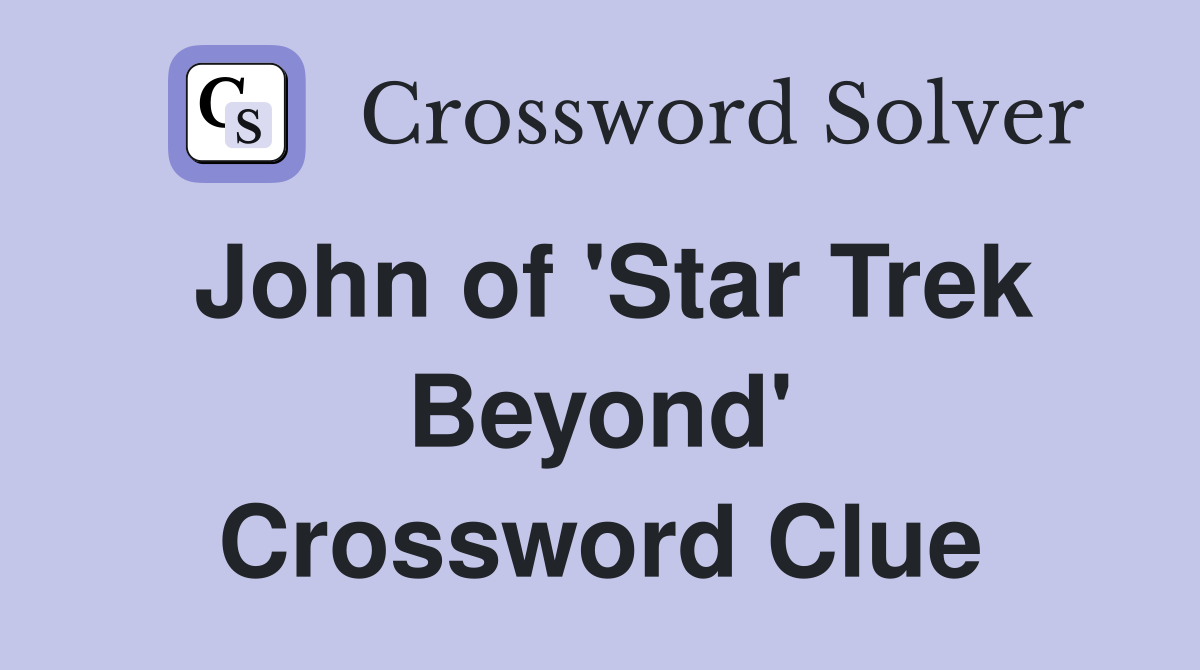 John of 'Star Trek Beyond' Crossword Clue
