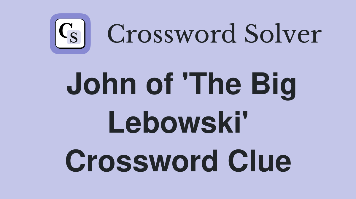 John of 'The Big Lebowski' Crossword Clue
