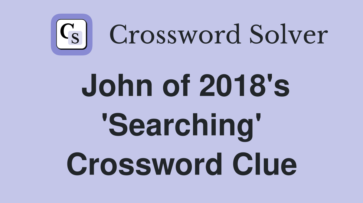 John of 2018's 'Searching' Crossword Clue
