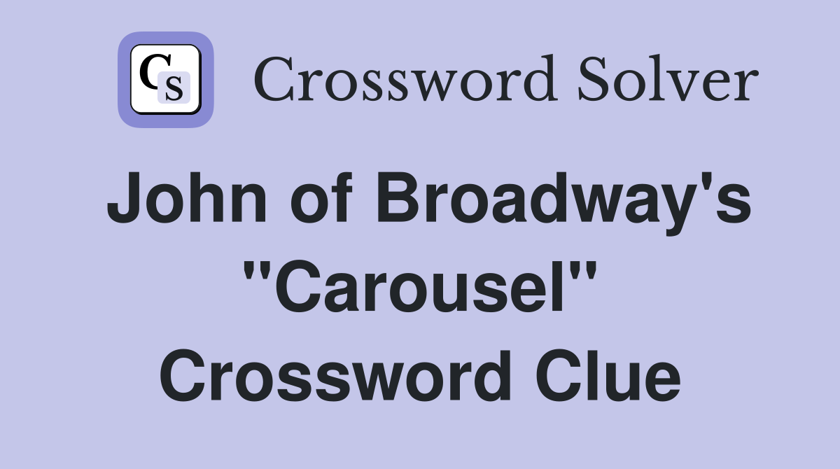 John of Broadway's "Carousel" Crossword Clue
