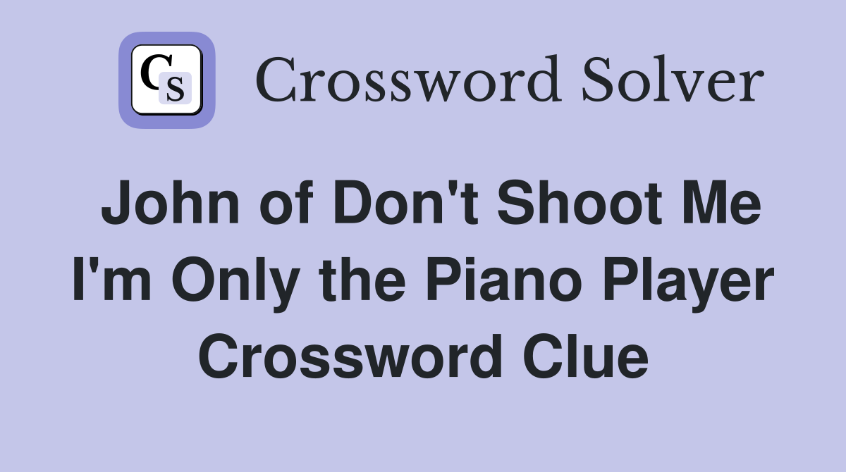 John of Don't Shoot Me I'm Only the Piano Player Crossword Clue